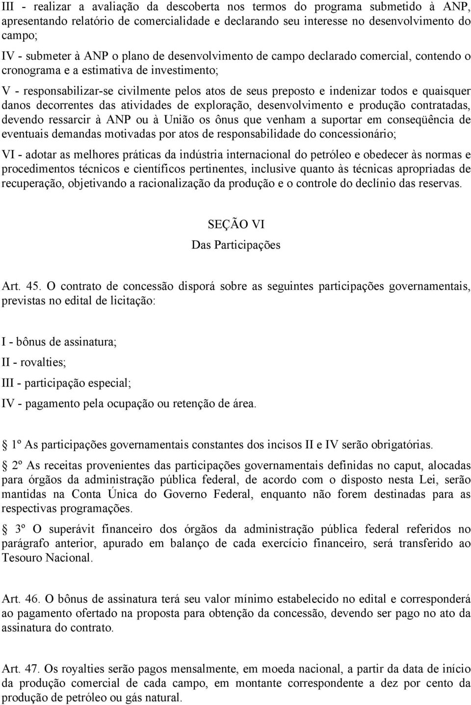 quaisquer danos decorrentes das atividades de exploração, desenvolvimento e produção contratadas, devendo ressarcir à ANP ou à União os ônus que venham a suportar em conseqüência de eventuais