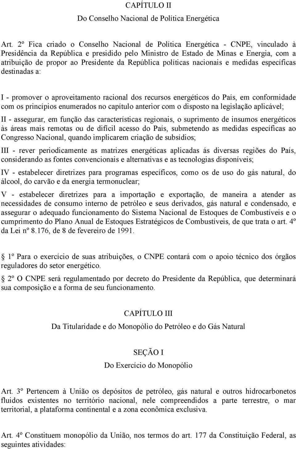 da República políticas nacionais e medidas específicas destinadas a: I - promover o aproveitamento racional dos recursos energéticos do País, em conformidade com os princípios enumerados no capítulo