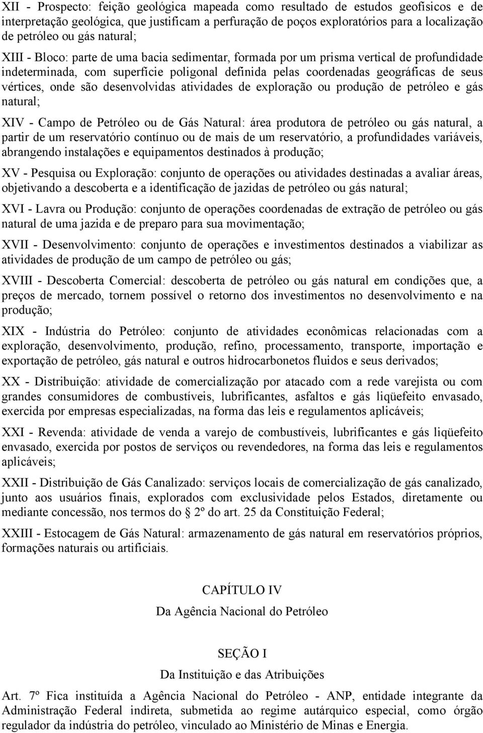 onde são desenvolvidas atividades de exploração ou produção de petróleo e gás natural; XIV - Campo de Petróleo ou de Gás Natural: área produtora de petróleo ou gás natural, a partir de um