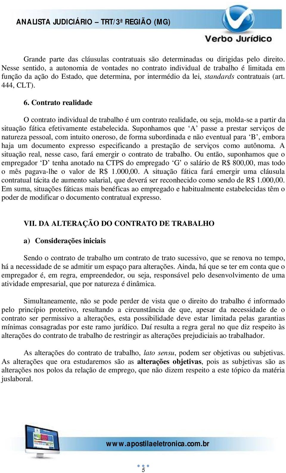 Contrato realidade O contrato individual de trabalho é um contrato realidade, ou seja, molda-se a partir da situação fática efetivamente estabelecida.