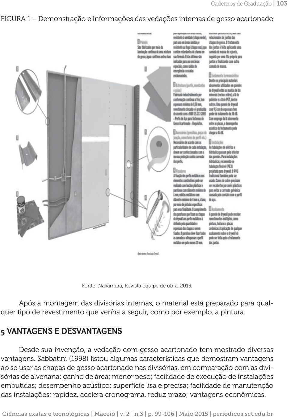 5 VANTAGENS E DESVANTAGENS Desde sua invenção, a vedação com gesso acartonado tem mostrado diversas vantagens.