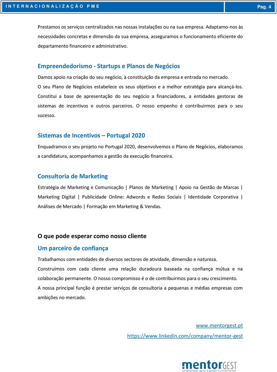 Empreendedorismo - Startups e Planos de Negócios Damos apoio na criação do seu negócio, à constituição da empresa e entrada no mercado.