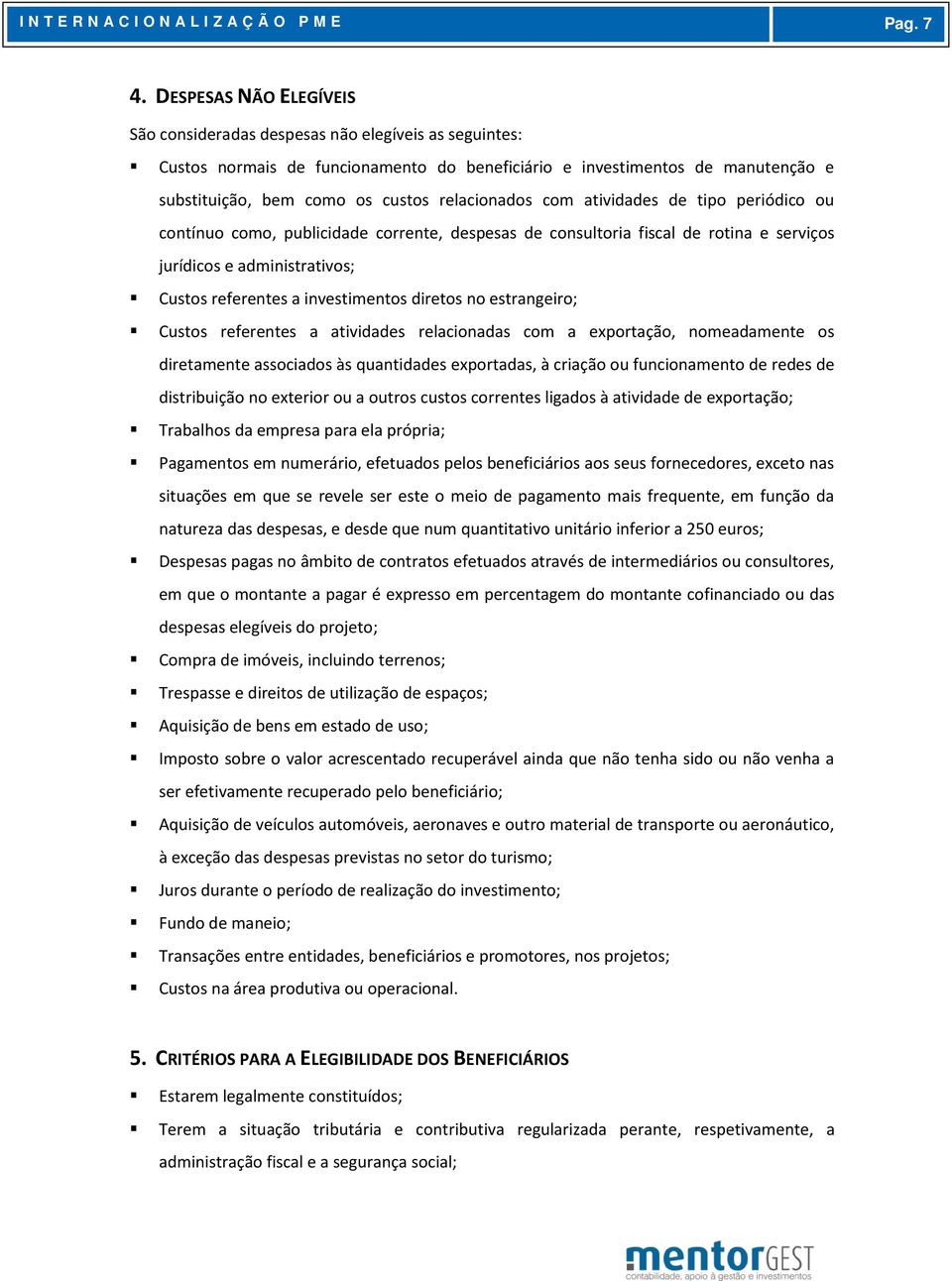 relacionados com atividades de tipo periódico ou contínuo como, publicidade corrente, despesas de consultoria fiscal de rotina e serviços jurídicos e administrativos; Custos referentes a