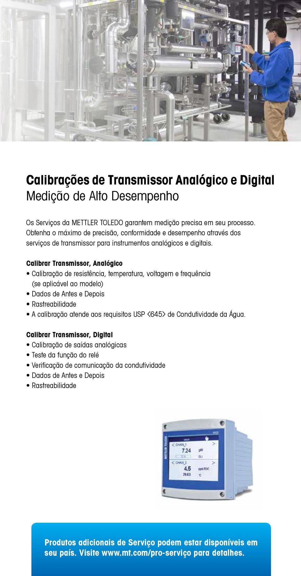 Calibrar Transmissor, Analógico Calibração de resistência, temperatura, voltagem e frequência (se aplicável ao modelo) Dados de Antes e Depois Rastreabilidade A calibração atende aos requisitos USP