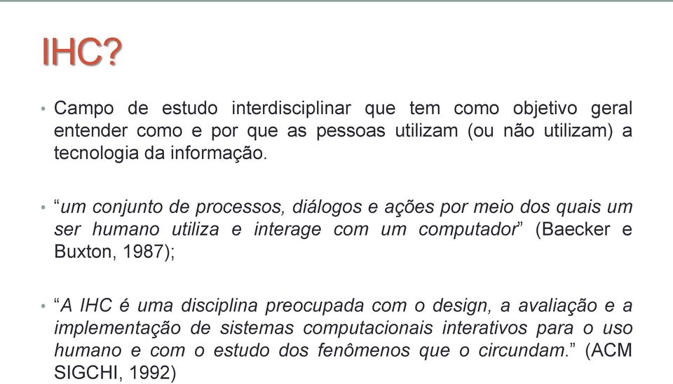 um conjunto de processos, diálogos e ações por meio dos quais um ser humano utiliza e interage com um computador (Baecker e