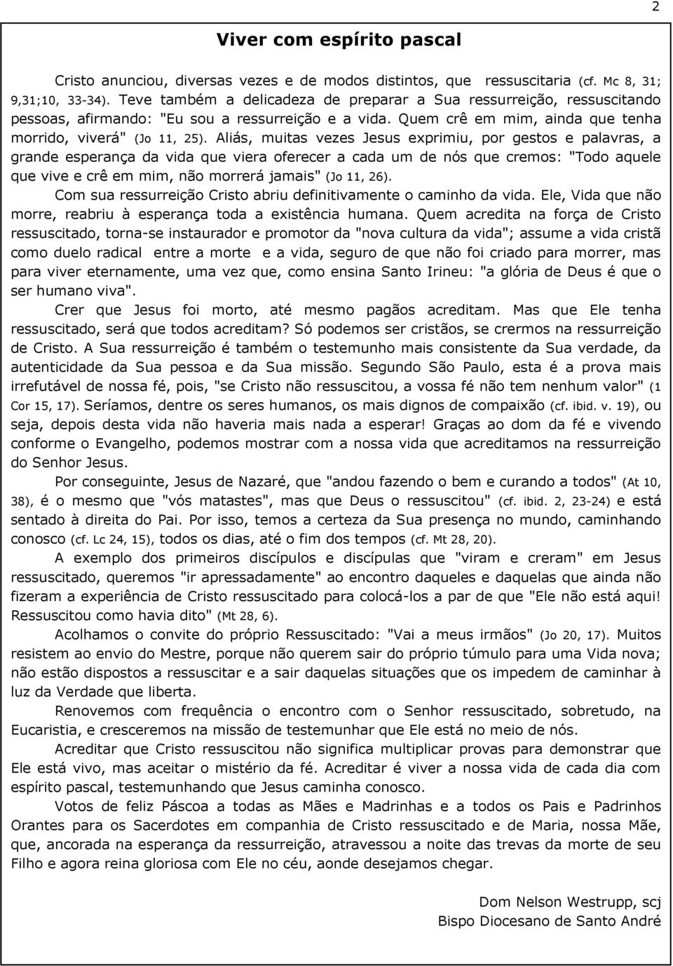 Aliás, muitas vezes Jesus exprimiu, por gestos e palavras, a grande esperança da vida que viera oferecer a cada um de nós que cremos: "Todo aquele que vive e crê em mim, não morrerá jamais" (Jo 11,