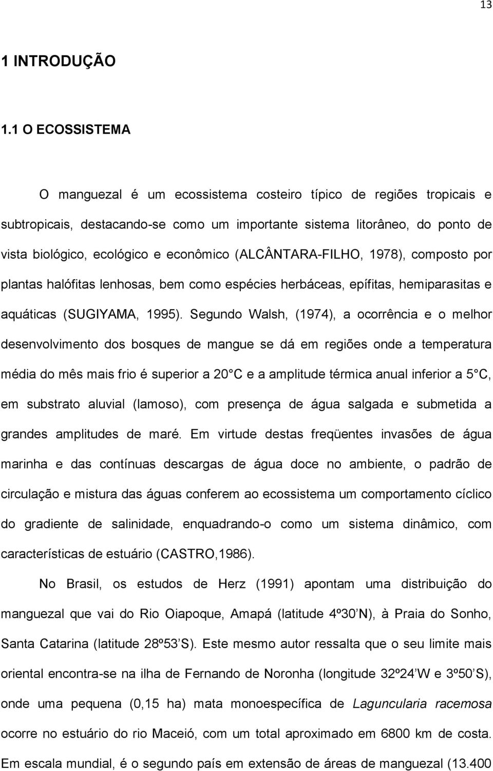 econômico (ALCÂNTARA-FILHO, 1978), composto por plantas halófitas lenhosas, bem como espécies herbáceas, epífitas, hemiparasitas e aquáticas (SUGIYAMA, 1995).