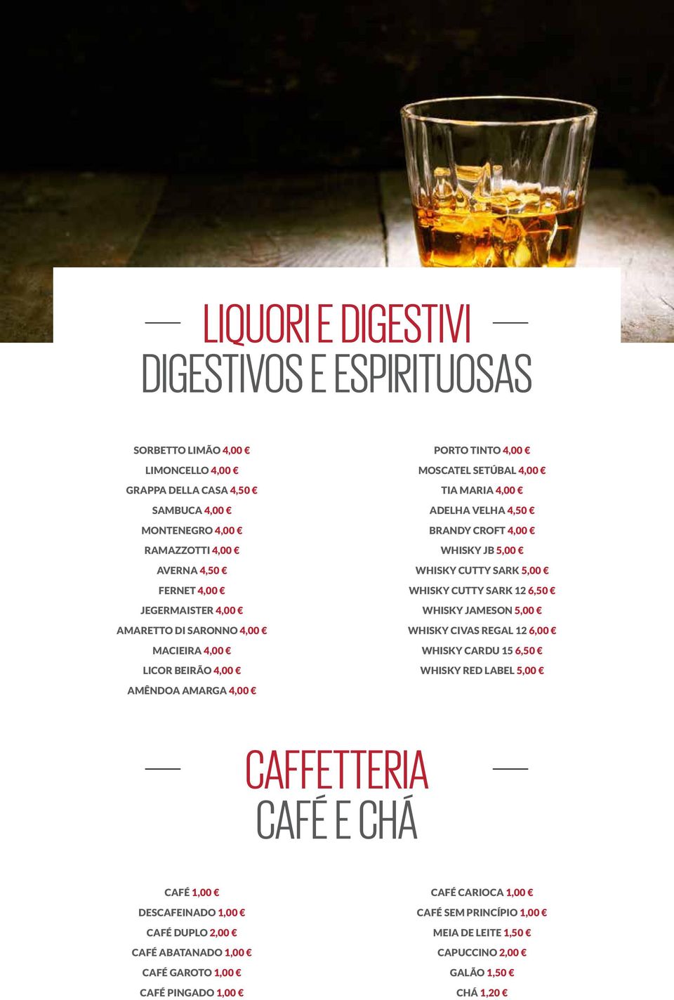 WHISKY CUTTY SARK 5,00 WHISKY CUTTY SARK 12 6,50 WHISKY JAMESON 5,00 WHISKY CIVAS REGAL 12 6,00 WHISKY CARDU 15 6,50 WHISKY RED LABEL 5,00 AMÊNDOA AMARGA 4,00 CAFFETTERIA CAFÉ E CHÁ