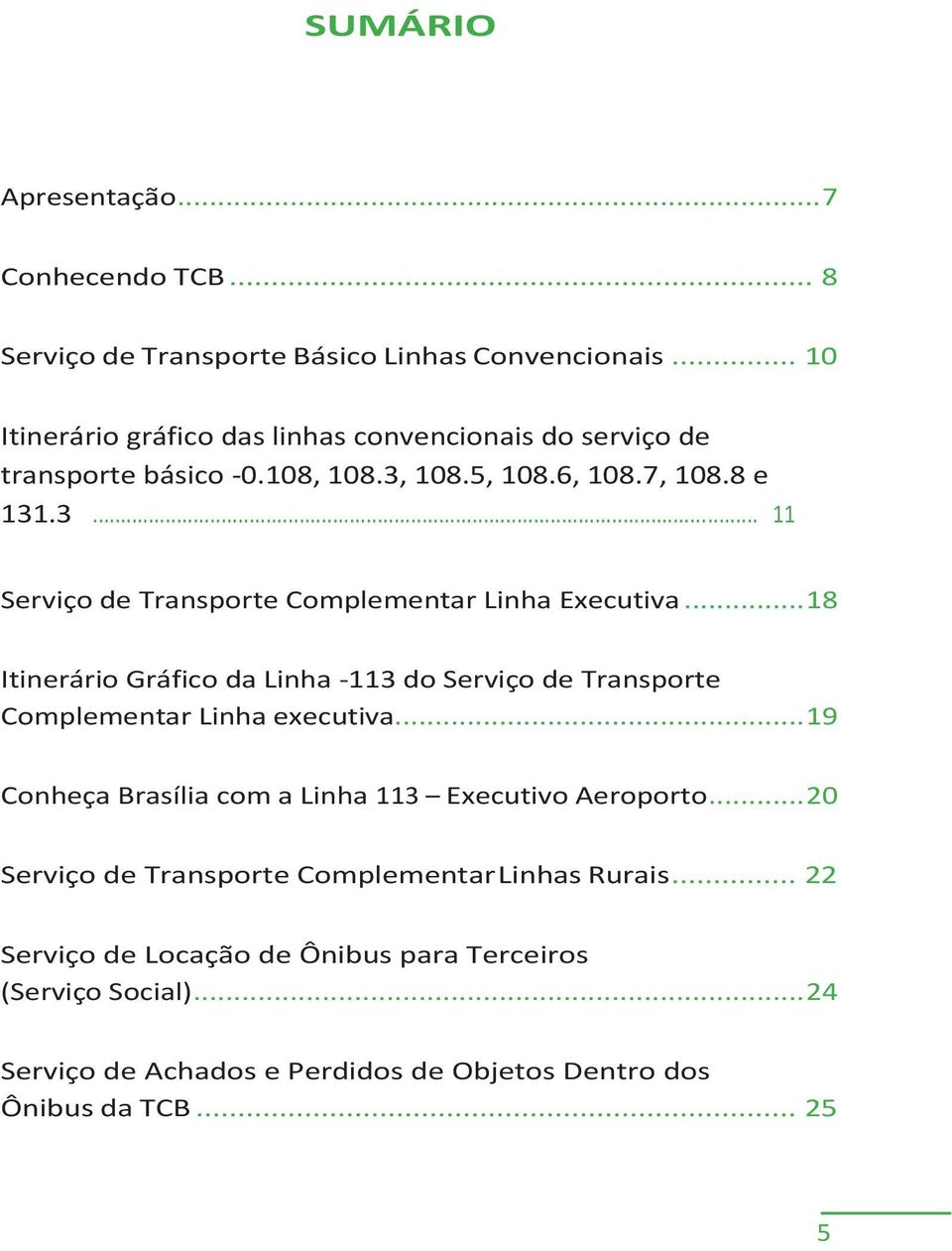 .. 18 Itinerário Gráfico da Linha -113 do Serviço de Transporte Complementar Linha executiva... 19 Conheça Brasília com a Linha 113 Executivo Aeroporto.