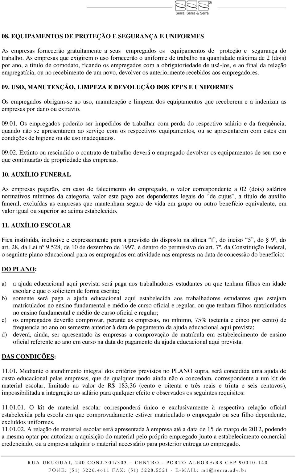 relação empregatícia, ou no recebimento de um novo, devolver os anteriormente recebidos aos empregadores. 09.