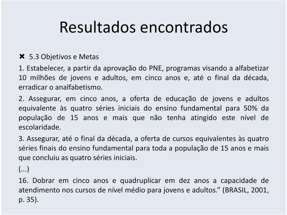 Assegurar, em cinco anos, a oferta de educação de jovens e adultos equivalente às quatro séries iniciais do ensino fundamental para 50% da população de 15 anos e mais que não tenha atingido este