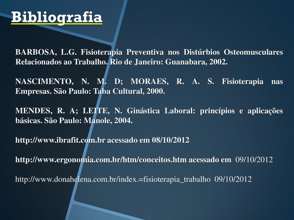 MENDES, R. A; LEITE, N. Ginástica Laboral: princípios e aplicações básicas. São Paulo: Manole, 2004. http://www.ibrafit.com.