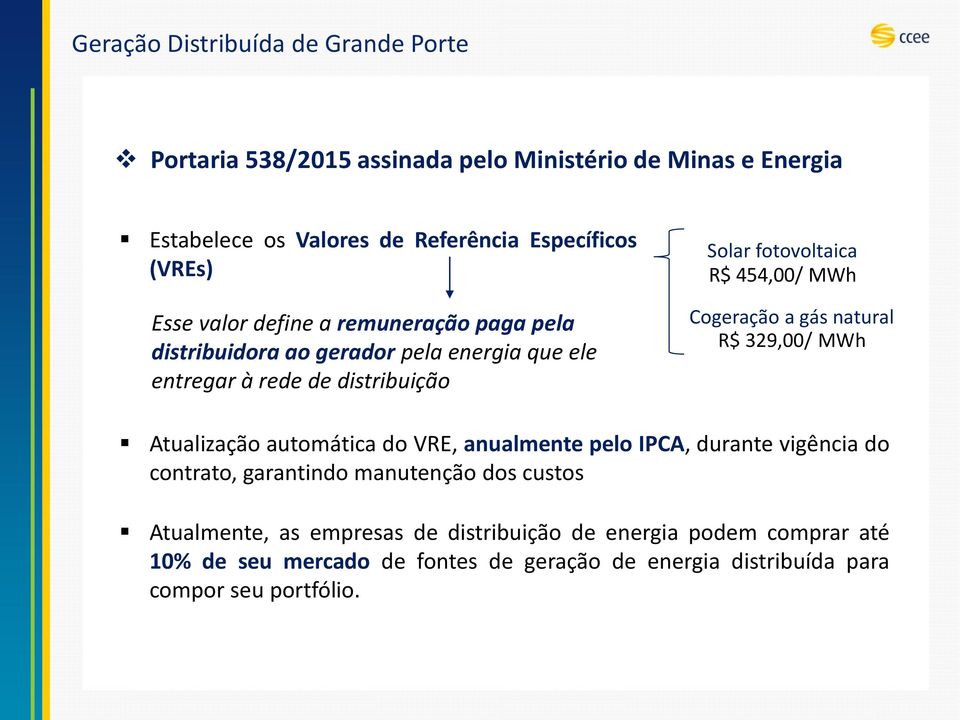 Cogeração a gás natural R$ 329,00/ MWh Atualização automática do VRE, anualmente pelo IPCA, durante vigência do contrato, garantindo manutenção dos custos