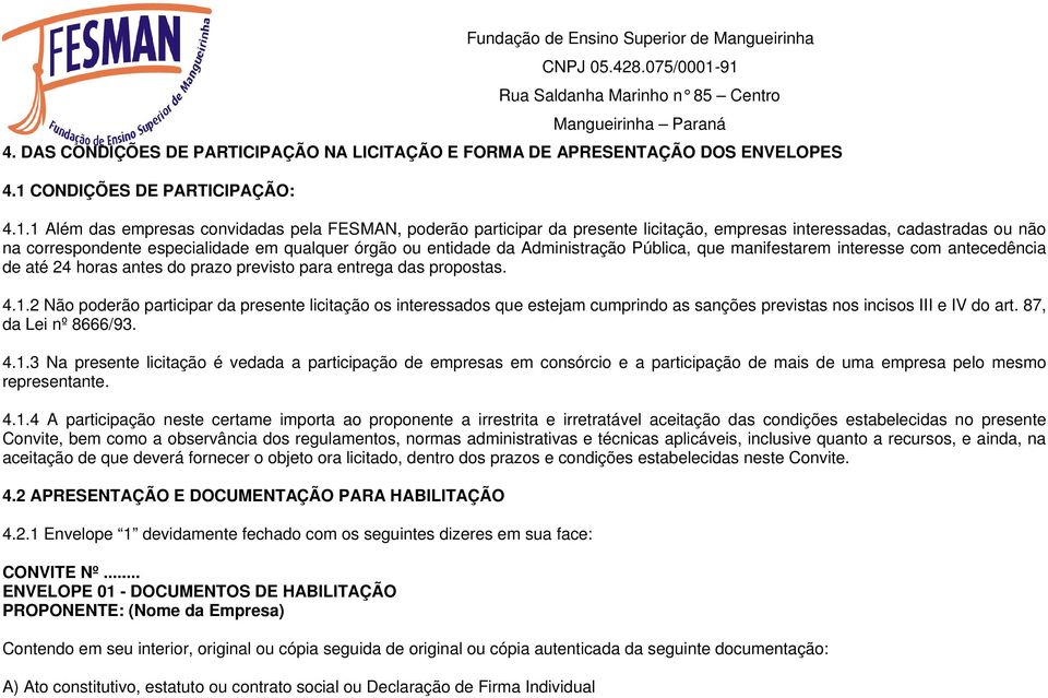 1 Além das empresas convidadas pela FESMAN, poderão participar da presente licitação, empresas interessadas, cadastradas ou não na correspondente especialidade em qualquer órgão ou entidade da