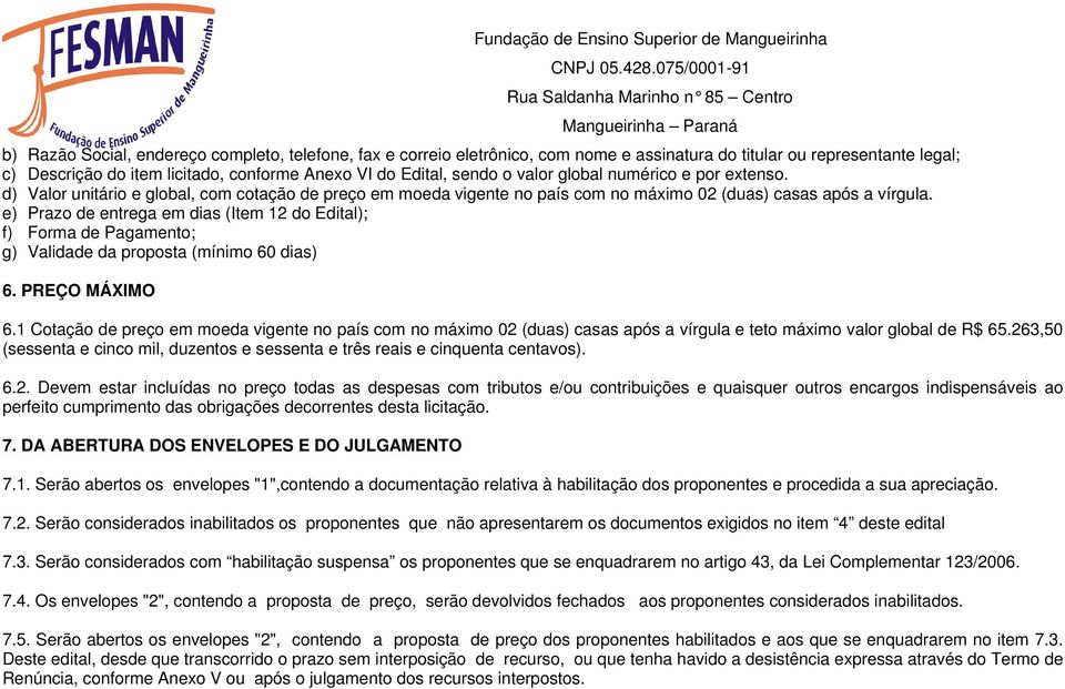 e) Prazo de entrega em dias (Item 12 do Edital); f) Forma de Pagamento; g) Validade da proposta (mínimo 60 dias) 6. PREÇO MÁXIMO 6.