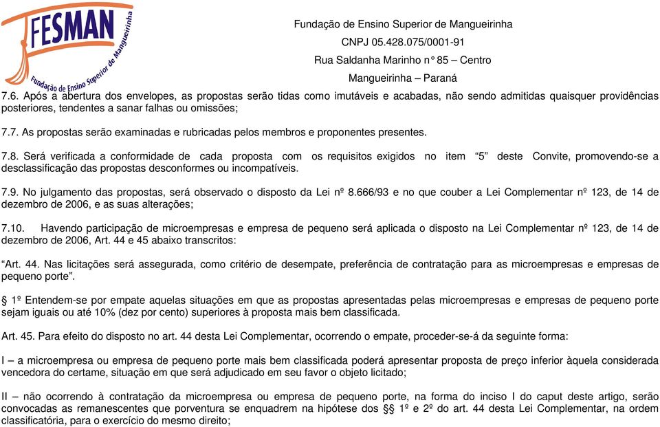 No julgamento das propostas, será observado o disposto da Lei nº 8.666/93 e no que couber a Lei Complementar nº 123, de 14 de dezembro de 2006, e as suas alterações; 7.10.