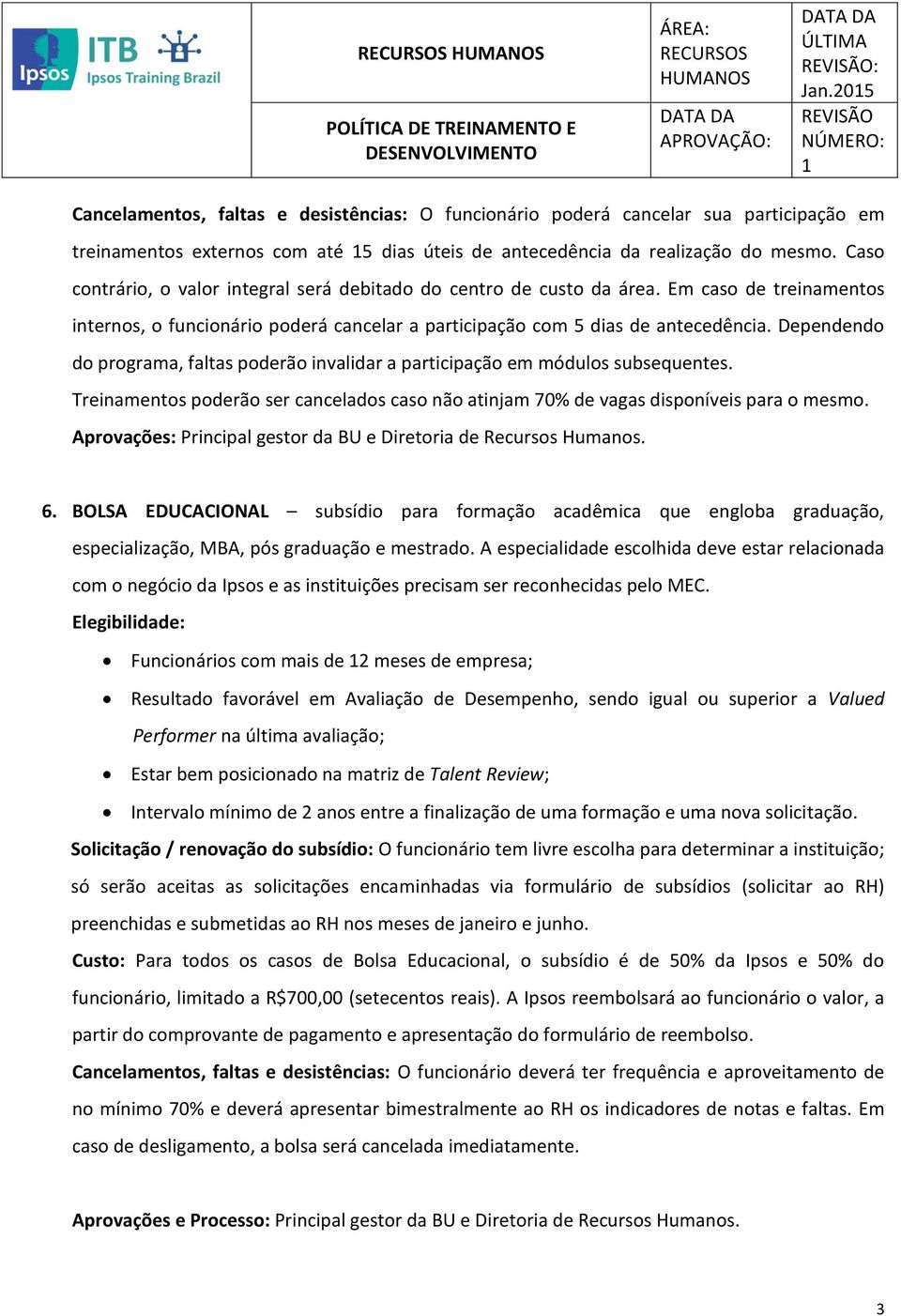 Dependendo do programa, faltas poderão invalidar a participação em módulos subsequentes. Treinamentos poderão ser cancelados caso não atinjam 70% de vagas disponíveis para o mesmo.