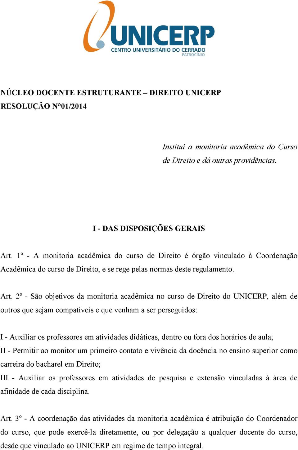 2º - São objetivos da monitoria acadêmica no curso de Direito do UNICERP, além de outros que sejam compatíveis e que venham a ser perseguidos: I - Auxiliar os professores em atividades didáticas,