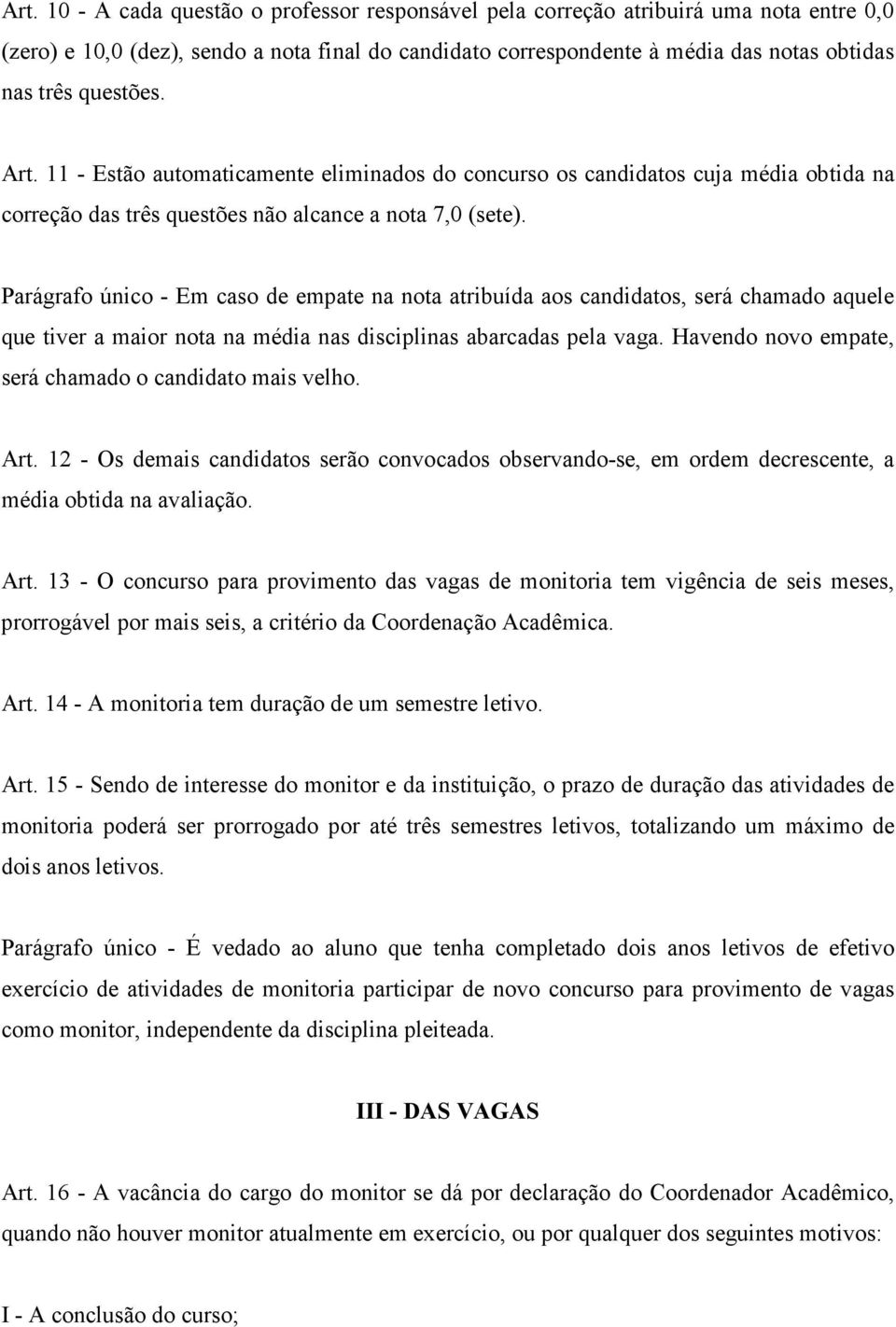 Parágrafo único - Em caso de empate na nota atribuída aos candidatos, será chamado aquele que tiver a maior nota na média nas disciplinas abarcadas pela vaga.