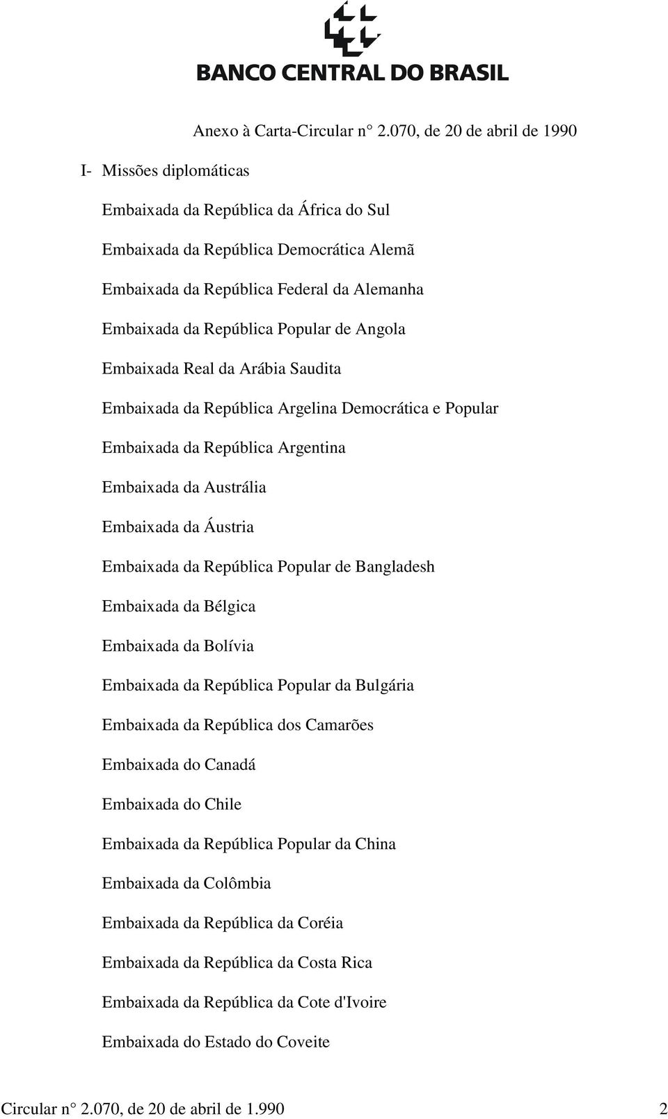 Popular de Angola Embaixada Real da Arábia Saudita Embaixada da República Argelina Democrática e Popular Embaixada da República Argentina Embaixada da Austrália Embaixada da Áustria Embaixada da