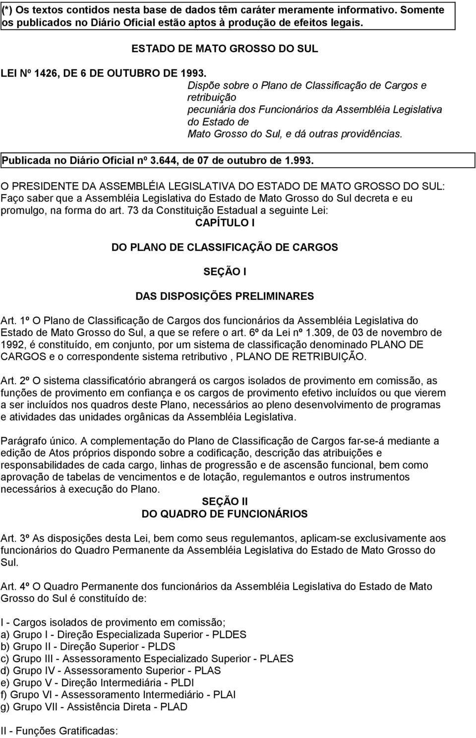 Dispõe sobre o Plano de Classificação de Cargos e retribuição pecuniária dos Funcionários da Assembléia Legislativa do Estado de Mato Grosso do Sul, e dá outras providências.