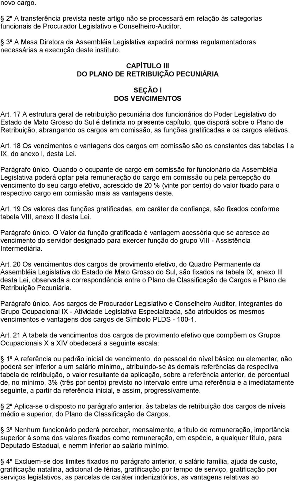 17 A estrutura geral de retribuição pecuniária dos funcionários do Poder Legislativo do Estado de Mato Grosso do Sul é definida no presente capítulo, que disporá sobre o Plano de Retribuição,