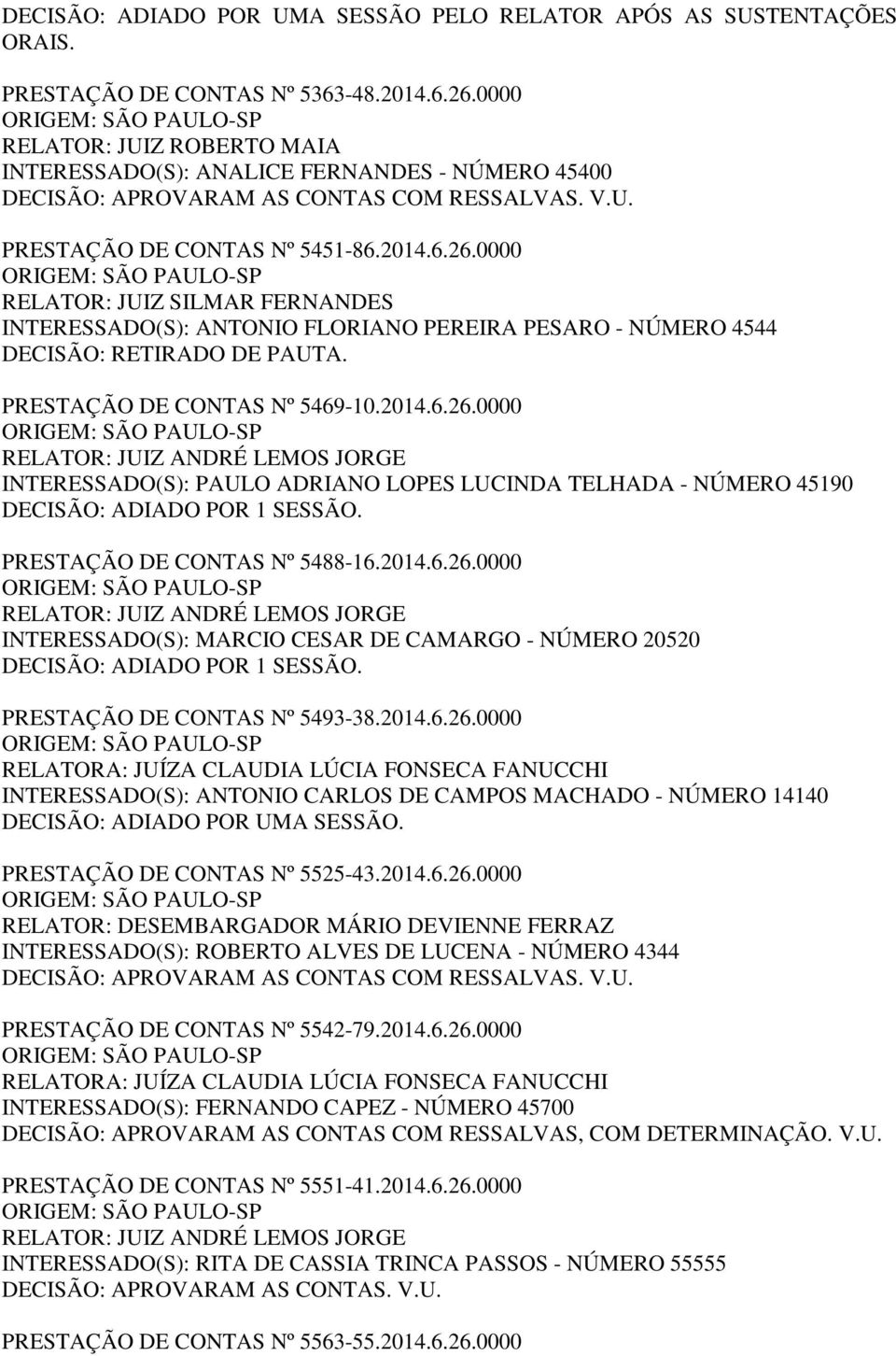 0000 RELATOR: JUIZ SILMAR FERNANDES INTERESSADO(S): ANTONIO FLORIANO PEREIRA PESARO - NÚMERO 4544 DECISÃO: RETIRADO DE PAUTA. PRESTAÇÃO DE CONTAS Nº 5469-10.2014.6.26.
