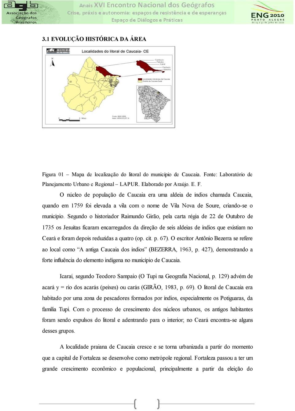 quatro (op. cit. p. 67). O escritor Antônio Bezerra se refere ao local como A antiga Caucaia dos índios (BEZERRA, 1963, p.
