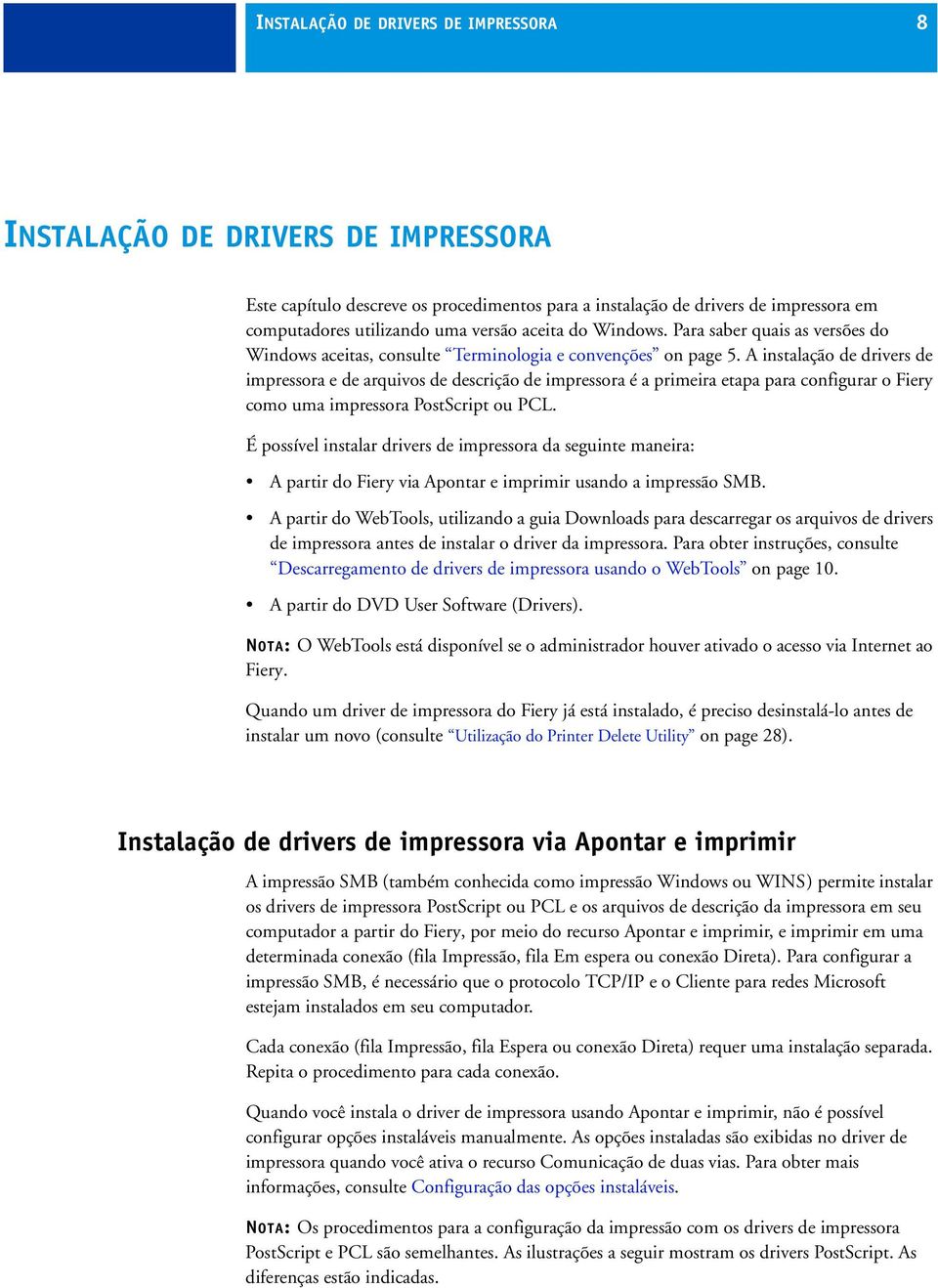 A instalação de drivers de impressora e de arquivos de descrição de impressora é a primeira etapa para configurar o Fiery como uma impressora PostScript ou PCL.