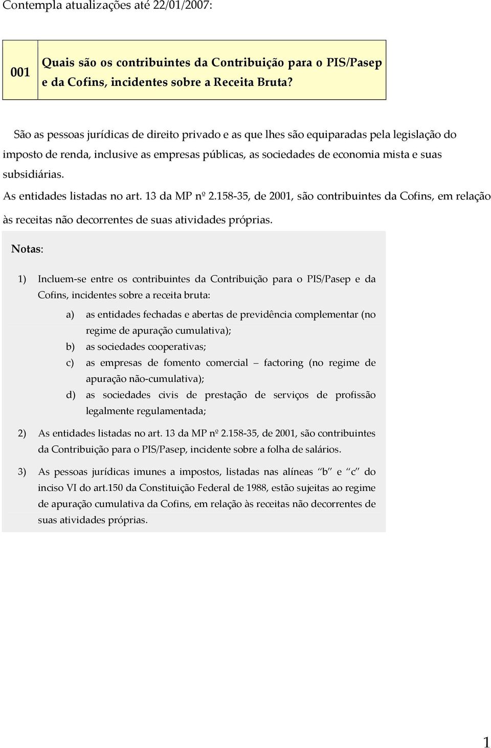 As entidades listadas no art. 13 da MP nº 2.158 35, de 2001, são contribuintes da Cofins, em relação às receitas não decorrentes de suas atividades próprias.