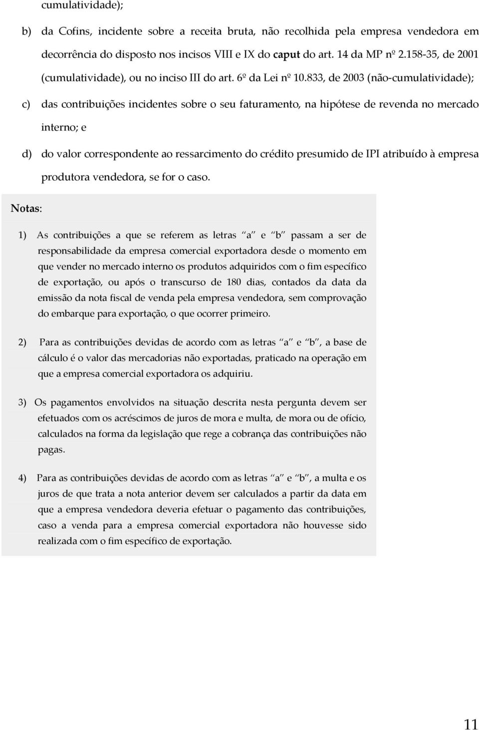 833, de 2003 (não cumulatividade); c) das contribuições incidentes sobre o seu faturamento, na hipótese de revenda no mercado interno; e d) do valor correspondente ao ressarcimento do crédito