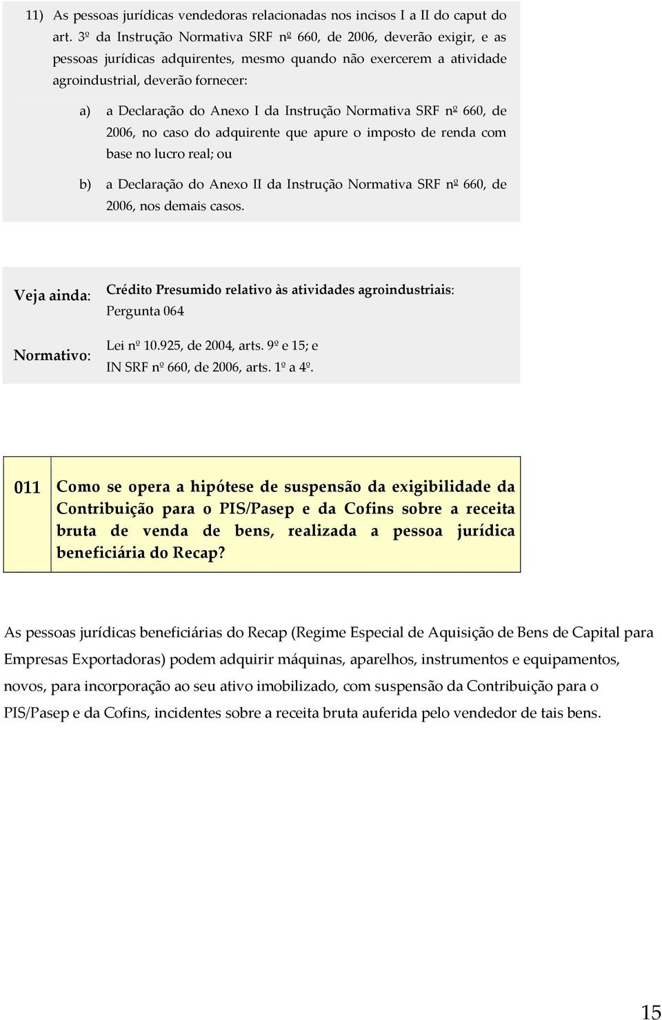 da Instrução Normativa SRF nº 660, de 2006, no caso do adquirente que apure o imposto de renda com base no lucro real; ou b) a Declaração do Anexo II da Instrução Normativa SRF nº 660, de 2006, nos