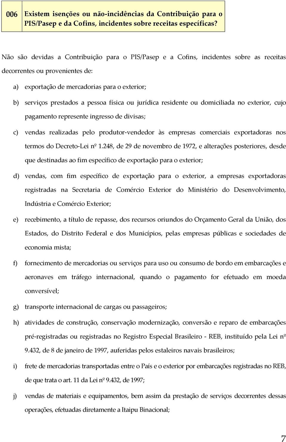 física ou jurídica residente ou domiciliada no exterior, cujo pagamento represente ingresso de divisas; c) vendas realizadas pelo produtor vendedor às empresas comerciais exportadoras nos termos do