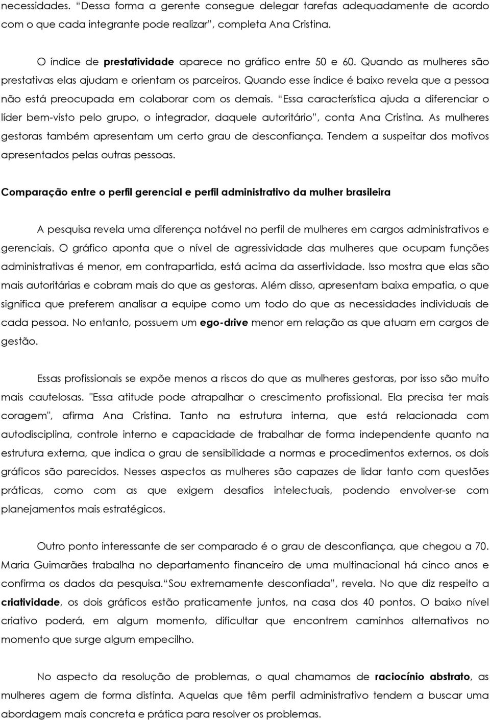 Quando esse índice é baixo revela que a pessoa não está preocupada em colaborar com os demais.