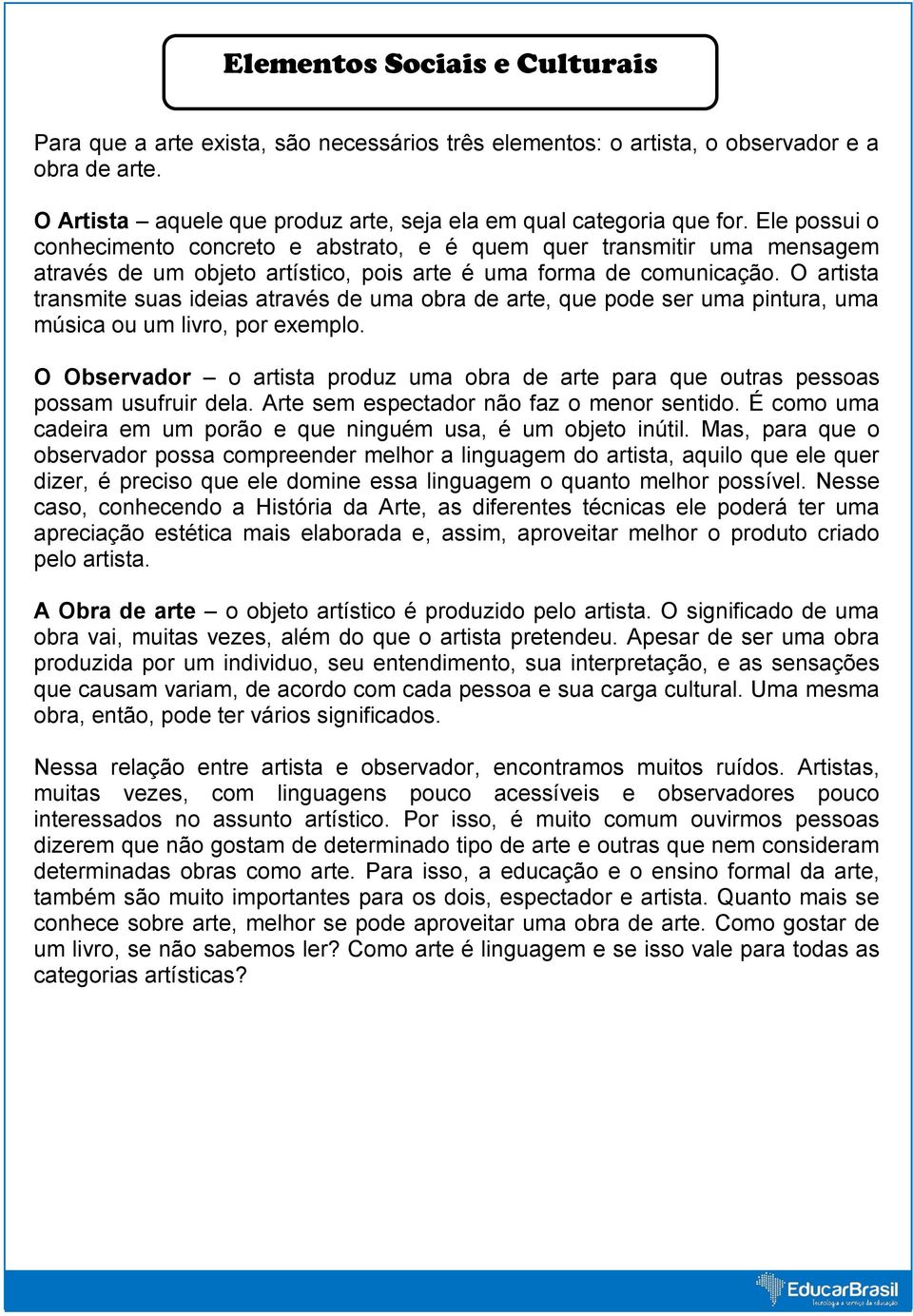 O artista transmite suas ideias através de uma obra de arte, que pode ser uma pintura, uma música ou um livro, por exemplo.