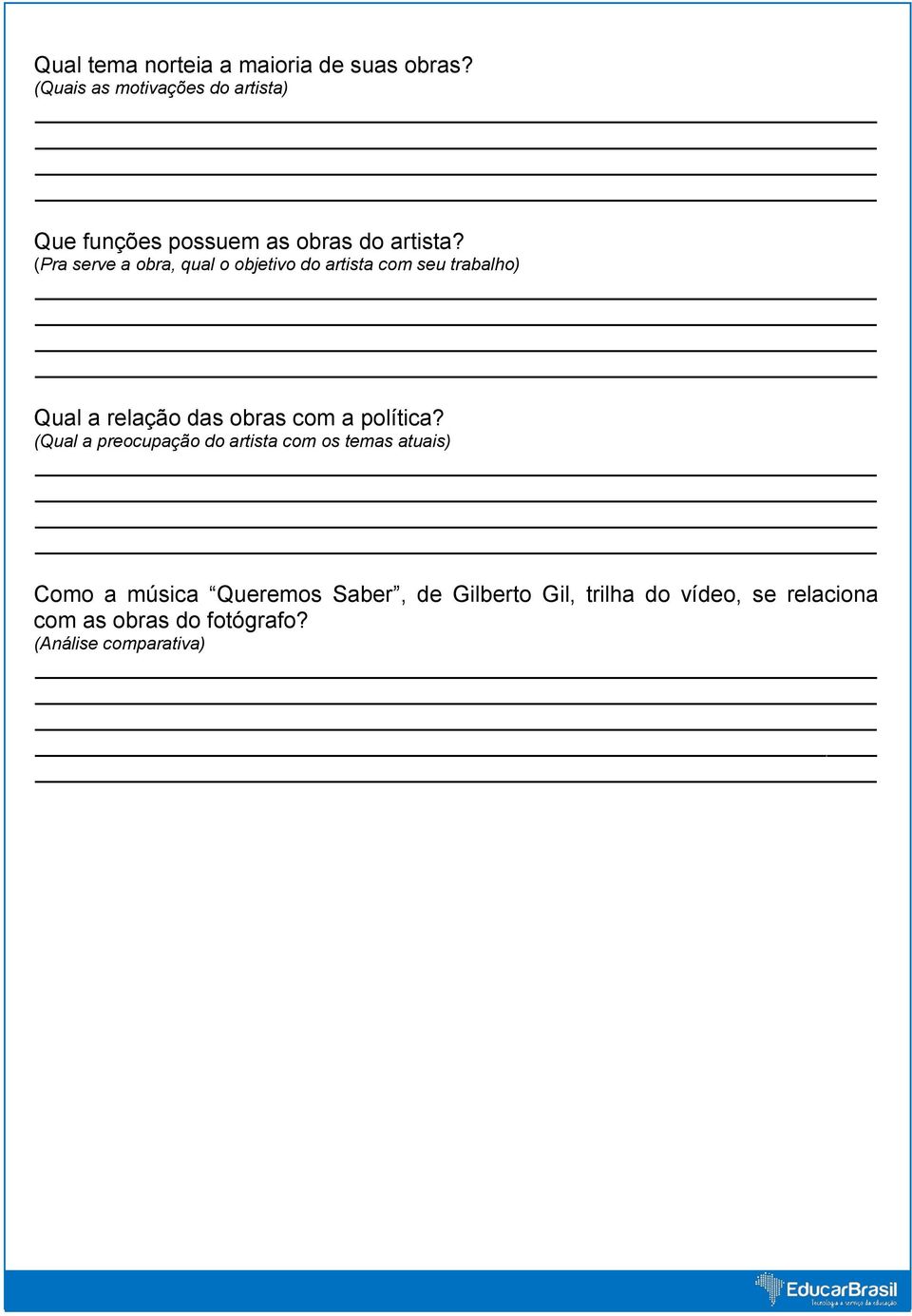 (Pra serve a obra, qual o objetivo do artista com seu trabalho) Qual a relação das obras com a