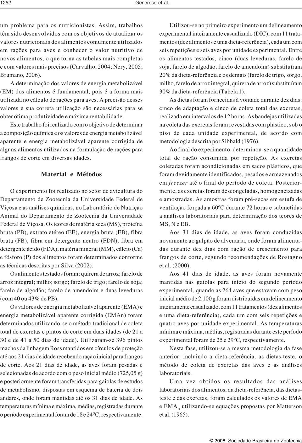 que torna as tabelas mais completas e com valores mais precisos (Carvalho, 2004; Nery, 2005; Brumano, 2006).