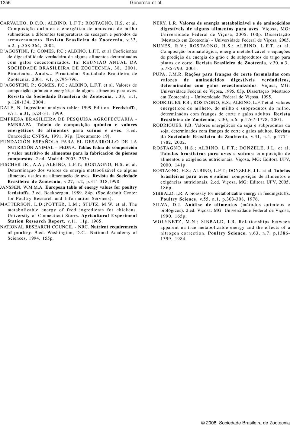 In: REUNIÃO ANUAL DA SOCIEDADE BRASILEIRA DE ZOOTECNIA, 38., 2001. Piracicaba. Anais... Piracicaba: Sociedade Brasileira de Zootecnia, 2001. v.1, p.795-796. D AGOSTINI, P.; GOMES, P.C.; ALBINO, L.F.T. et al.