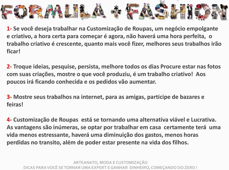 2- Troque ideias, pesquise, persista, melhore todos os dias Procure estar nas fotos com suas criações, mostre o que você produziu, é um trabalho criativo!