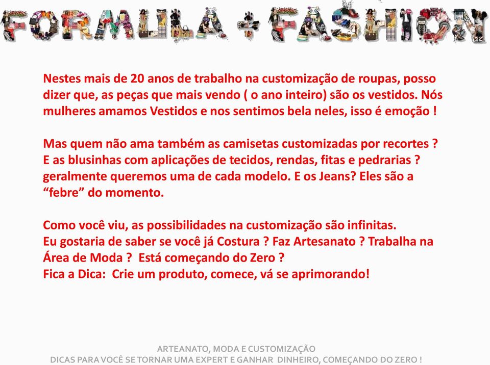 E as blusinhas com aplicações de tecidos, rendas, fitas e pedrarias? geralmente queremos uma de cada modelo. E os Jeans? Eles são a febre do momento.