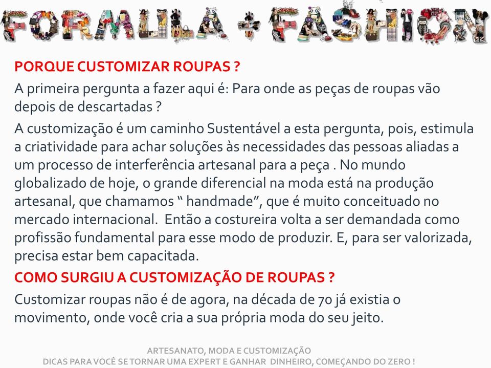 No mundo globalizado de hoje, o grande diferencial na moda está na produção artesanal, que chamamos handmade, que é muito conceituado no mercado internacional.