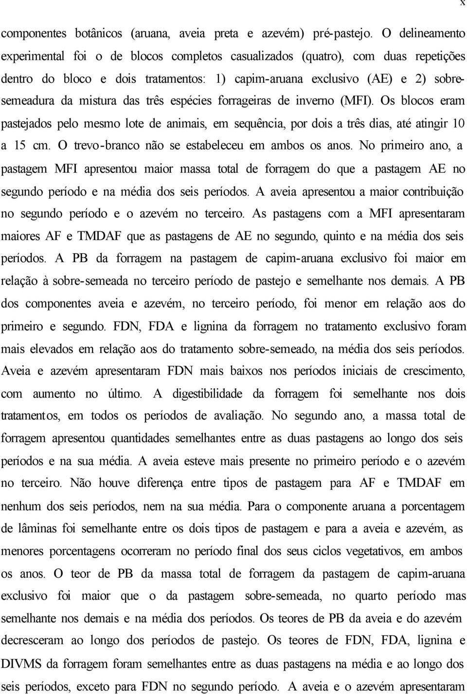 três espécies forrageiras de inverno (MFI). Os blocos eram pastejados pelo mesmo lote de animais, em sequência, por dois a três dias, até atingir 10 a 15 cm.