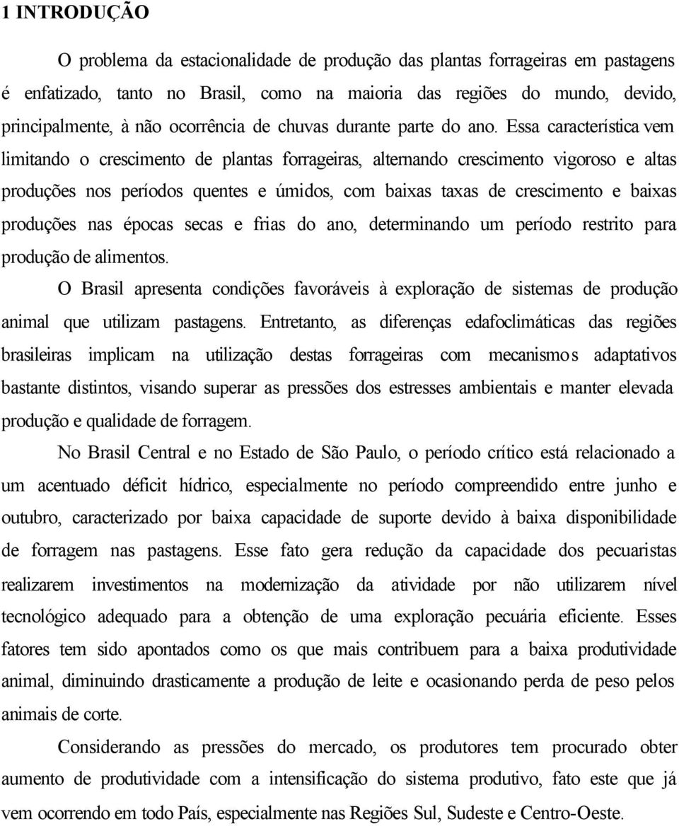 Essa característica vem limitando o crescimento de plantas forrageiras, alternando crescimento vigoroso e altas produções nos períodos quentes e úmidos, com baixas taxas de crescimento e baixas