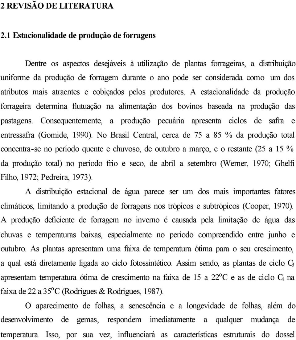 um dos atributos mais atraentes e cobiçados pelos produtores. A estacionalidade da produção forrageira determina flutuação na alimentação dos bovinos baseada na produção das pastagens.