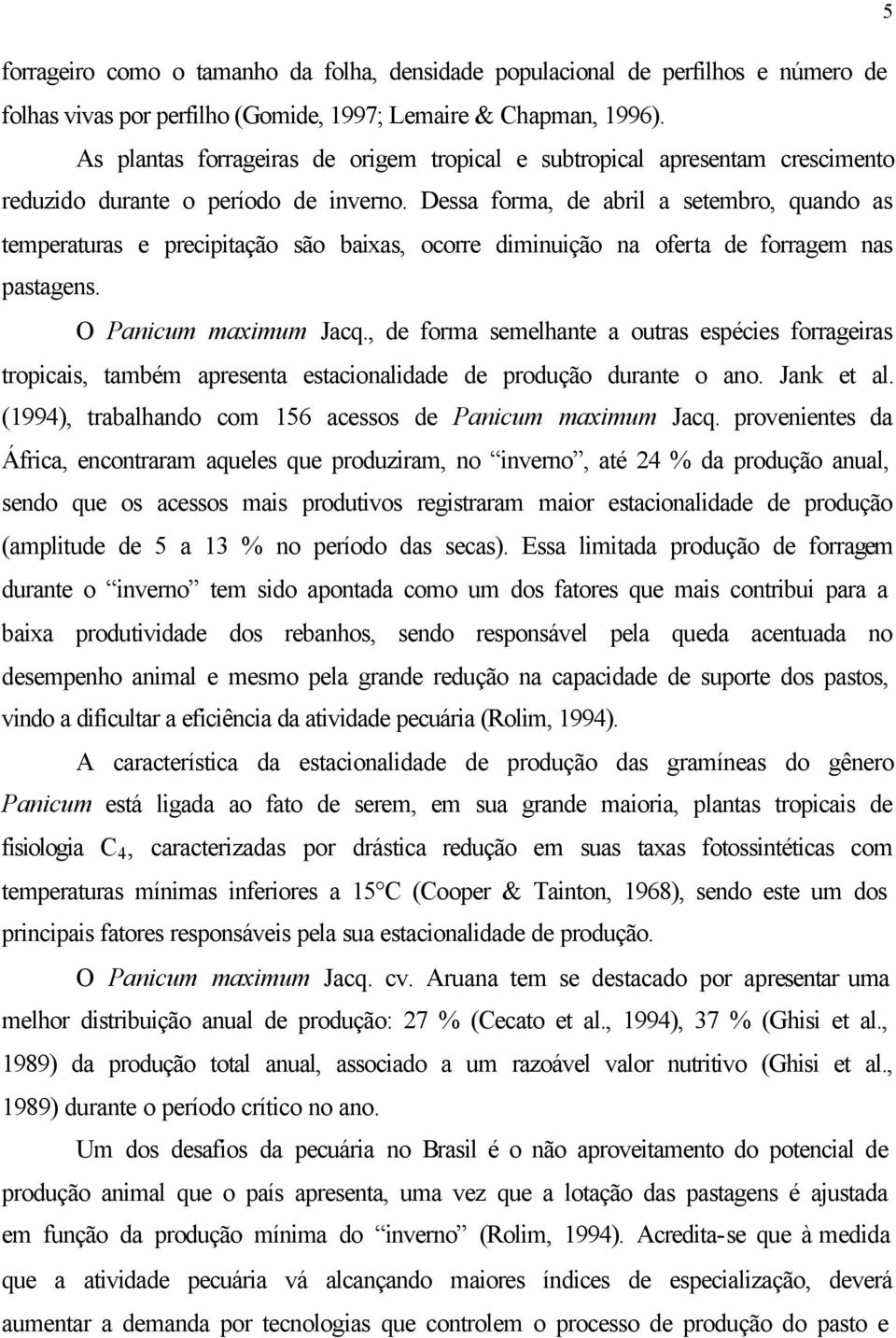 Dessa forma, de abril a setembro, quando as temperaturas e precipitação são baixas, ocorre diminuição na oferta de forragem nas pastagens. O Panicum maximum Jacq.