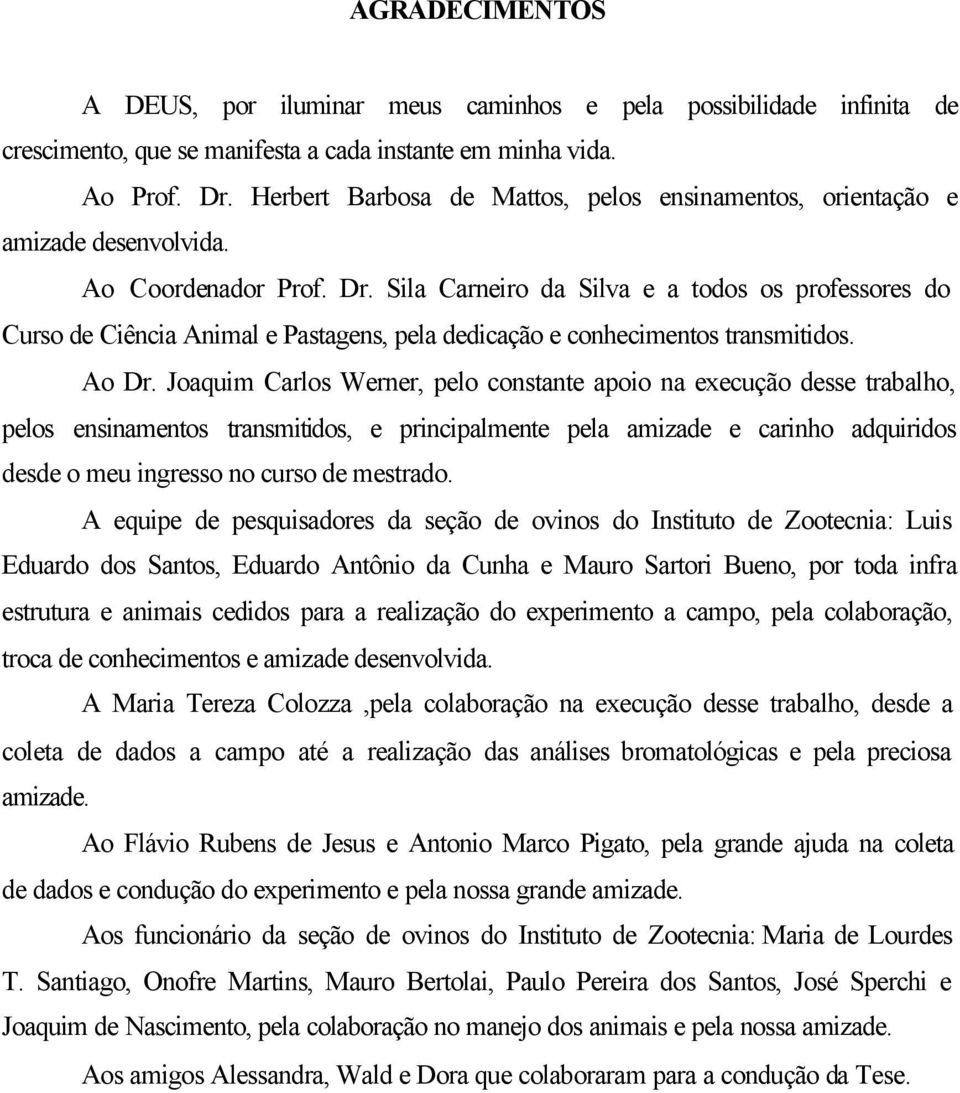 Sila Carneiro da Silva e a todos os professores do Curso de Ciência Animal e Pastagens, pela dedicação e conhecimentos transmitidos. Ao Dr.