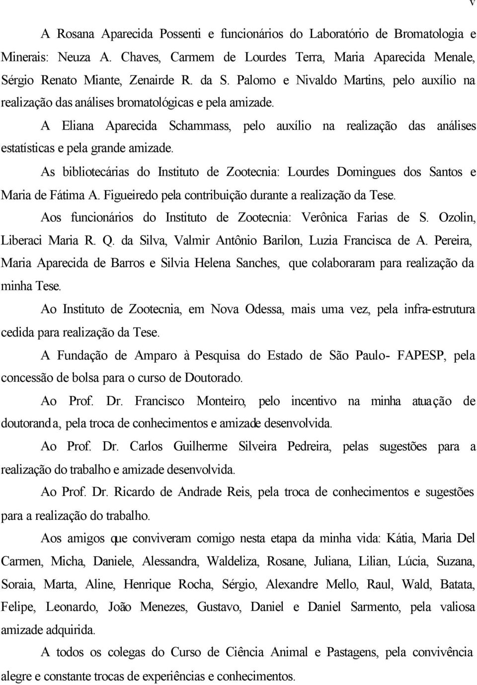 A Eliana Aparecida Schammass, pelo auxílio na realização das análises estatísticas e pela grande amizade. As bibliotecárias do Instituto de Zootecnia: Lourdes Domingues dos Santos e Maria de Fátima A.