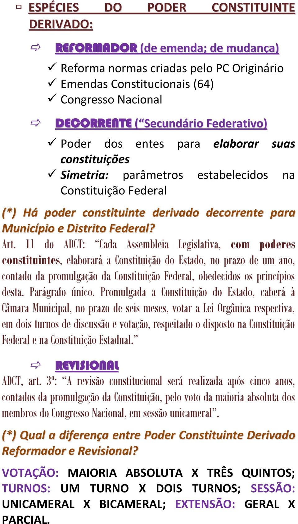 Art. 11 do ADCT: Cada Assembleia Legislativa, com poderes constituintes, elaborará a Constituição do Estado, no prazo de um ano, contado da promulgação da Constituição Federal, obedecidos os