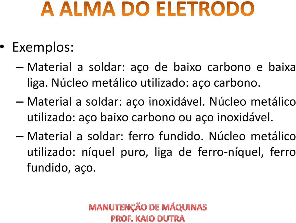 Núcleo metálico utilizado: aço baixo carbono ou aço inoxidável.