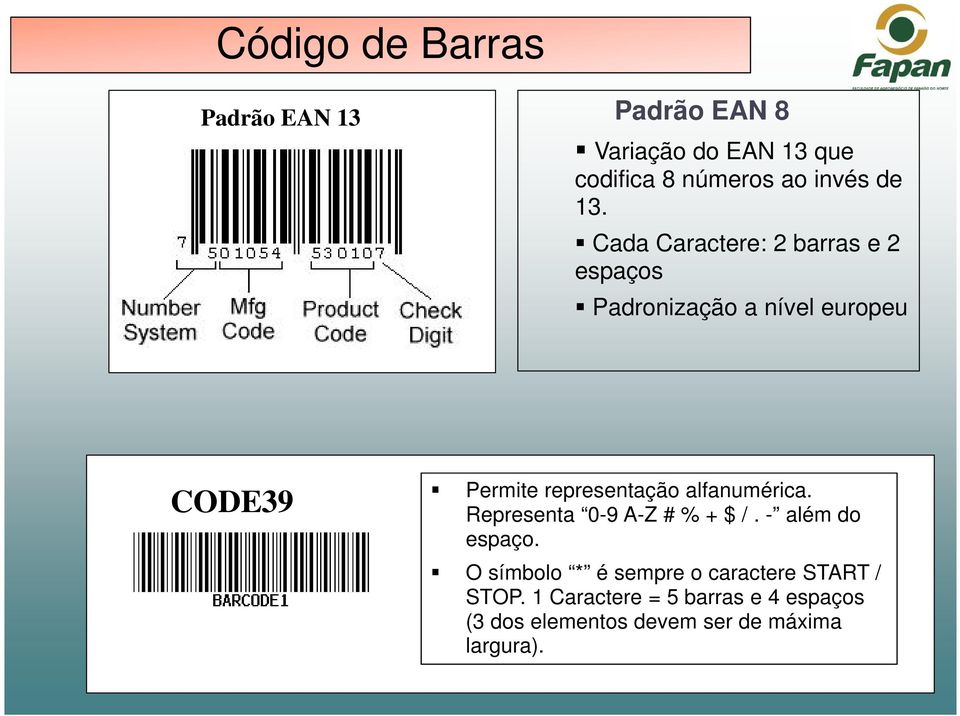 Cada Caractere: 2 barras e 2 espaços Padronização a nível europeu CODE39 Permite representação